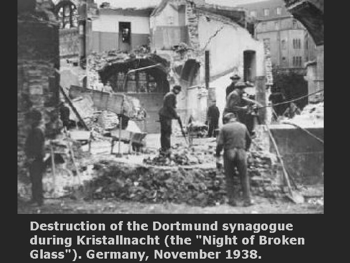 Destruction of the Dortmund synagogue during Kristallnacht (the "Night of Broken Glass"). Germany, November
