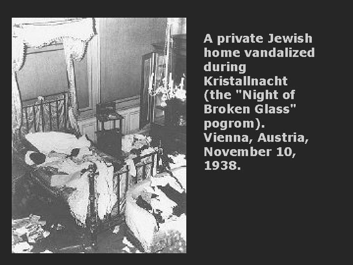 A private Jewish home vandalized during Kristallnacht (the "Night of Broken Glass" pogrom). Vienna,