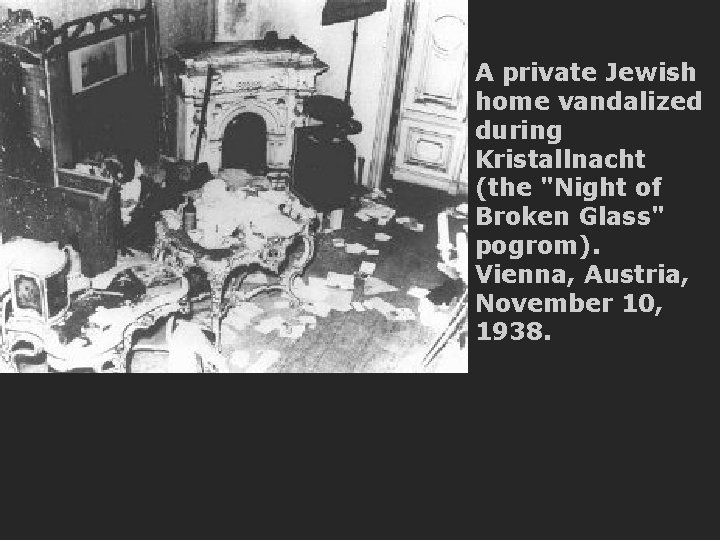 A private Jewish home vandalized during Kristallnacht (the "Night of Broken Glass" pogrom). Vienna,
