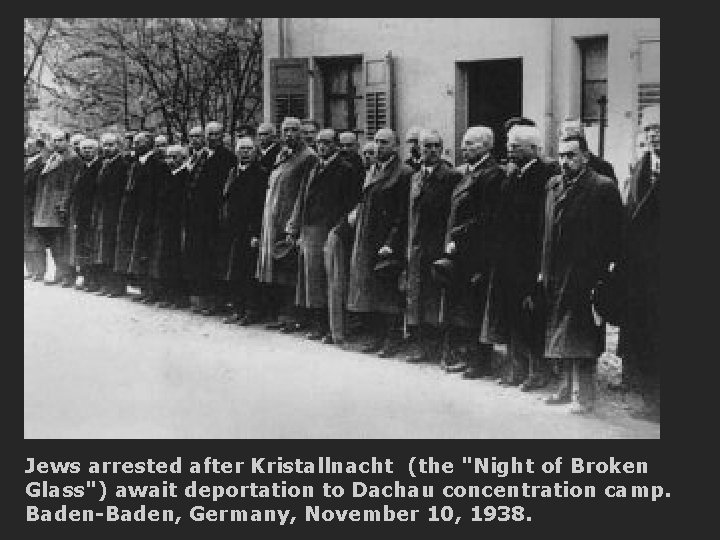 Jews arrested after Kristallnacht (the "Night of Broken Glass") await deportation to Dachau concentration