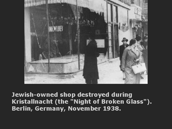 Jewish-owned shop destroyed during Kristallnacht (the "Night of Broken Glass"). Berlin, Germany, November 1938.