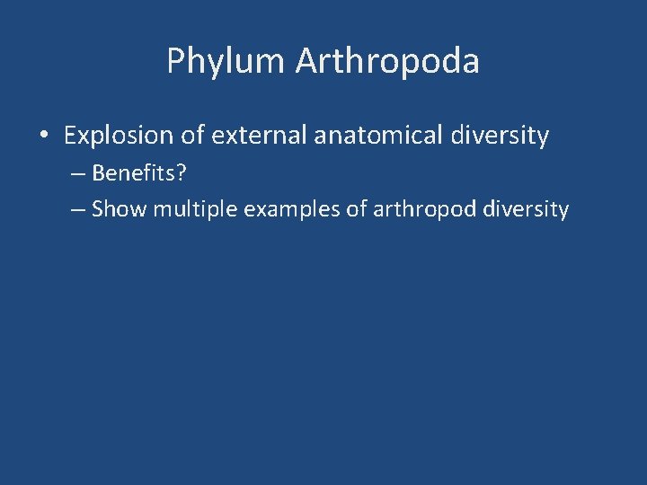 Phylum Arthropoda • Explosion of external anatomical diversity – Benefits? – Show multiple examples