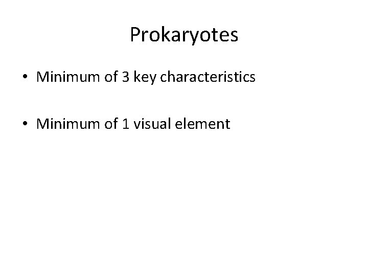 Prokaryotes • Minimum of 3 key characteristics • Minimum of 1 visual element 