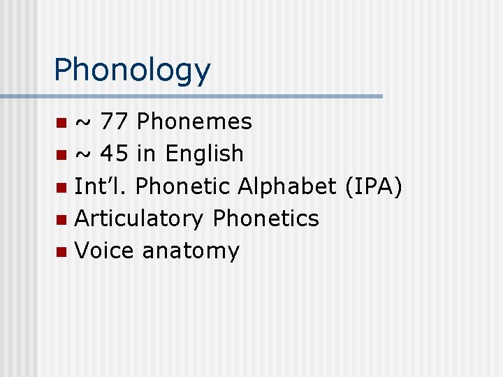 Phonology ~ 77 Phonemes n ~ 45 in English n Int’l. Phonetic Alphabet (IPA)