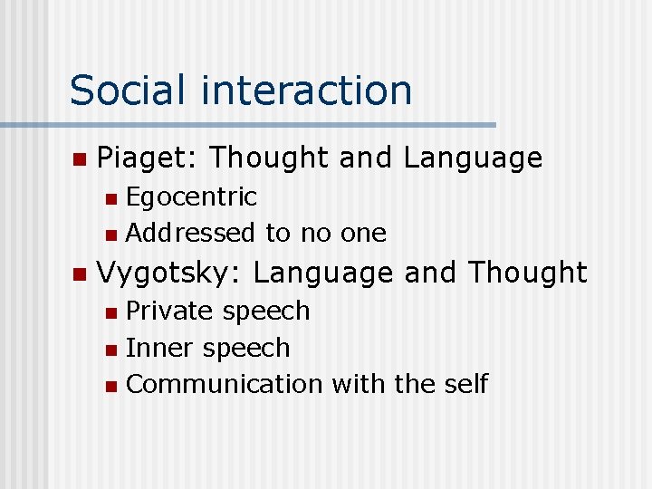 Social interaction n Piaget: Thought and Language Egocentric n Addressed to no one n