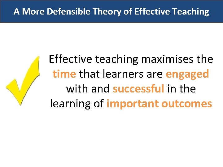 A More Defensible Theory of Effective Teaching Effective teaching maximises the time that learners