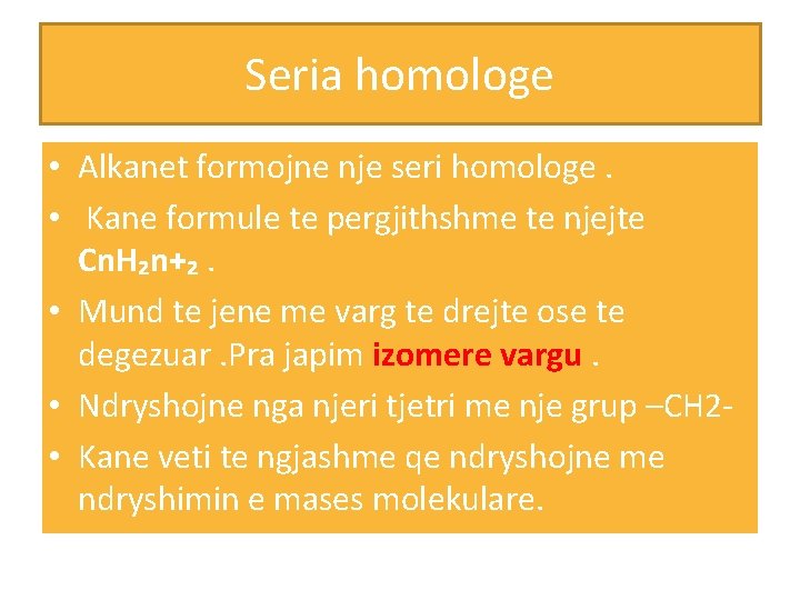 Seria homologe • Alkanet formojne nje seri homologe. • Kane formule te pergjithshme te