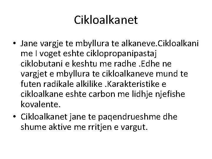 Cikloalkanet • Jane vargje te mbyllura te alkaneve. Cikloalkani me I voget eshte ciklopropanipastaj