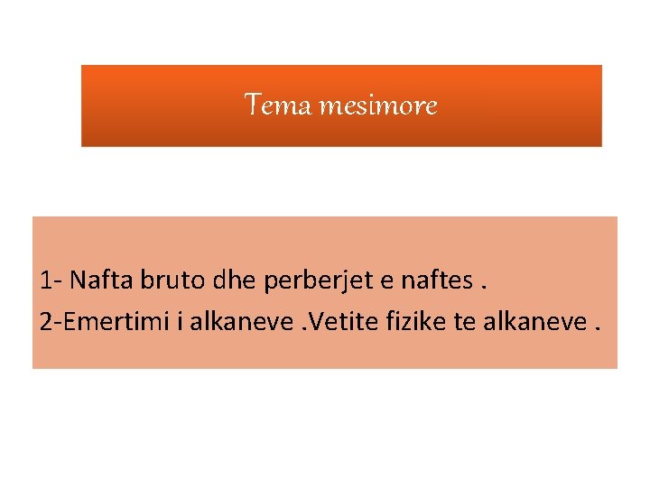 Tema mesimore 1 - Nafta bruto dhe perberjet e naftes. 2 -Emertimi i alkaneve.