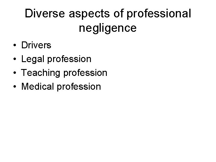 Diverse aspects of professional negligence • • Drivers Legal profession Teaching profession Medical profession