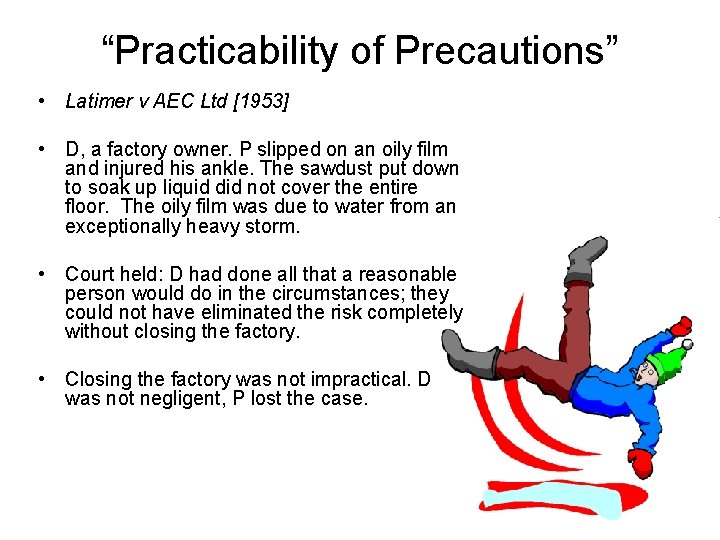 “Practicability of Precautions” • Latimer v AEC Ltd [1953] • D, a factory owner.