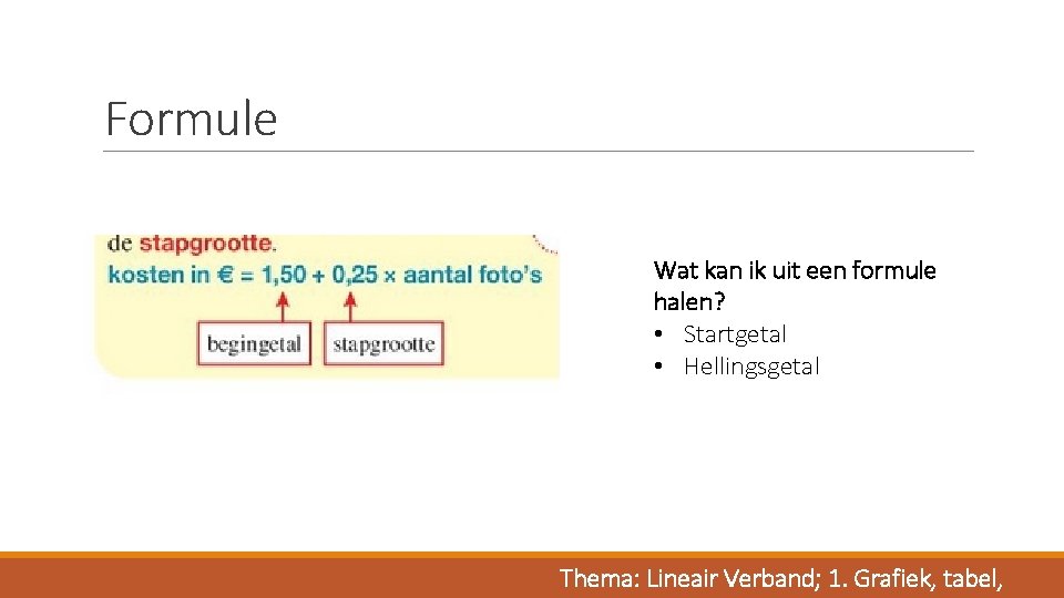 Formule Wat kan ik uit een formule halen? • Startgetal • Hellingsgetal Thema: Lineair