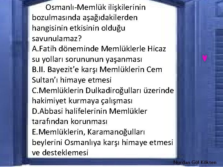 Osmanlı-Memlük ilişkilerinin bozulmasında aşağıdakilerden hangisinin etkisinin olduğu savunulamaz? A. Fatih döneminde Memlüklerle Hicaz su