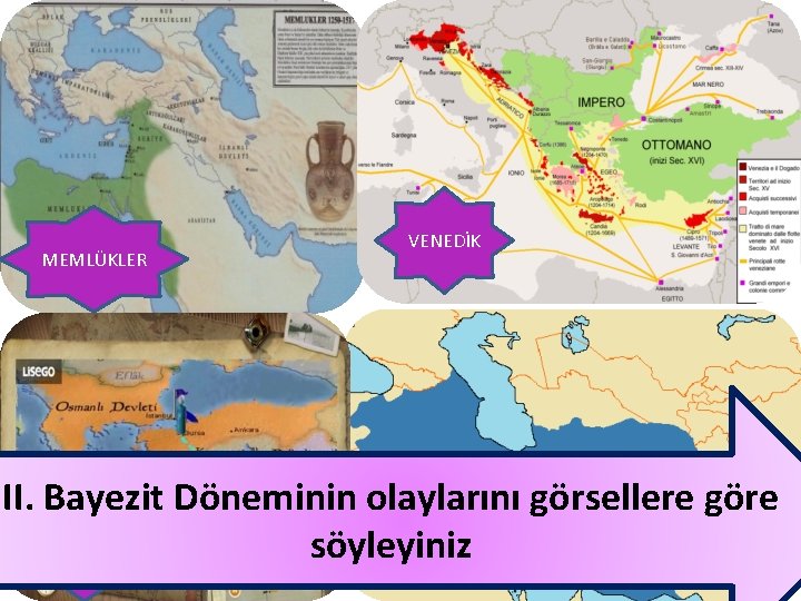 MEMLÜKLER VENEDİK II. Bayezit Döneminin olaylarını görsellere. SAFEVİ göre DEVLETİ CEM söyleyiniz SULTAN Nurdan