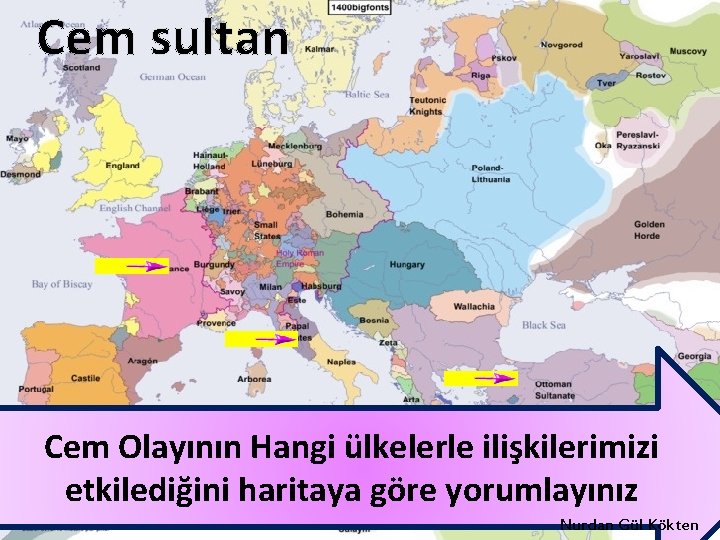 Cem sultan Cem Olayının Hangi ülkelerle ilişkilerimizi etkilediğini haritaya göre yorumlayınız Nurdan Gül Kökten