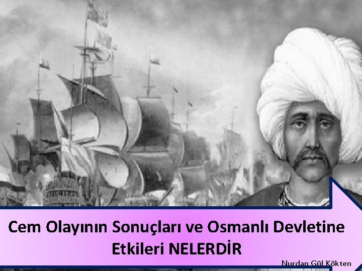 Cem Olayının Sonuçları ve Osmanlı Devletine Etkileri NELERDİR Nurdan Gül Kökten 