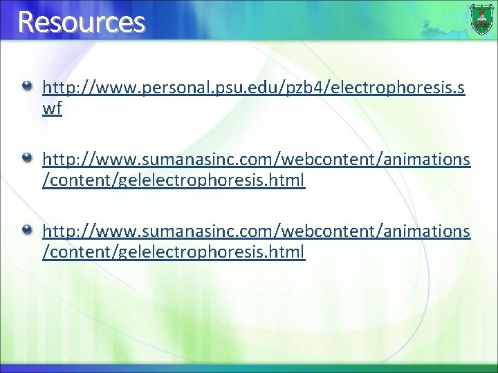 Resources http: //www. personal. psu. edu/pzb 4/electrophoresis. s wf http: //www. sumanasinc. com/webcontent/animations /content/gelelectrophoresis.