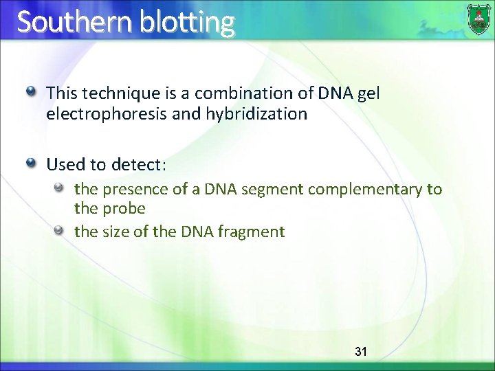 Southern blotting This technique is a combination of DNA gel electrophoresis and hybridization Used