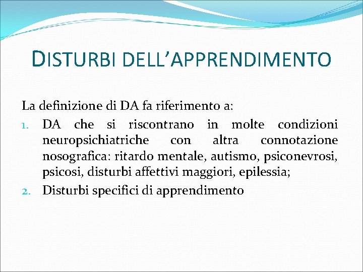 DISTURBI DELL’APPRENDIMENTO La definizione di DA fa riferimento a: 1. DA che si riscontrano