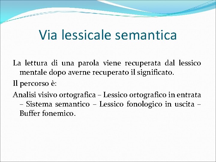 Via lessicale semantica La lettura di una parola viene recuperata dal lessico mentale dopo