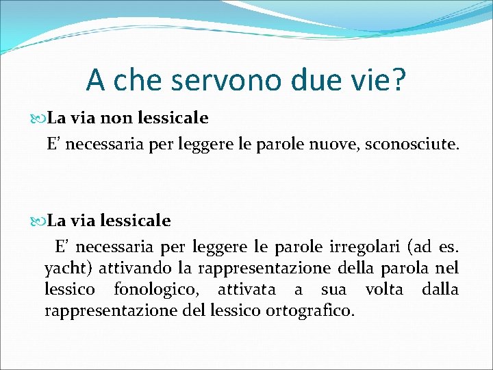 A che servono due vie? La via non lessicale E’ necessaria per leggere le