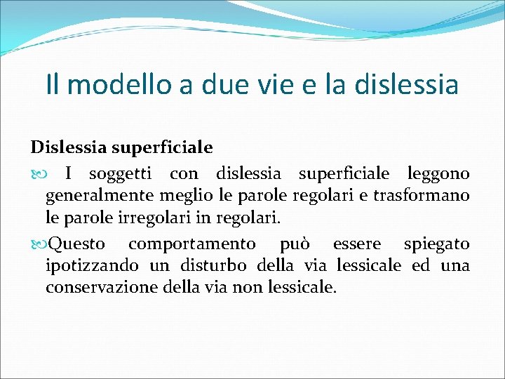 Il modello a due vie e la dislessia Dislessia superficiale I soggetti con dislessia