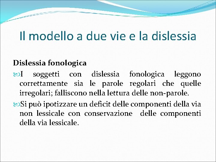 Il modello a due vie e la dislessia Dislessia fonologica I soggetti con dislessia