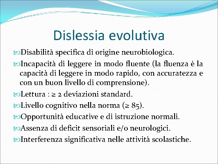 Dislessia evolutiva Disabilità specifica di origine neurobiologica. Incapacità di leggere in modo fluente (la