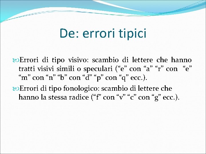 De: errori tipici Errori di tipo visivo: scambio di lettere che hanno tratti visivi