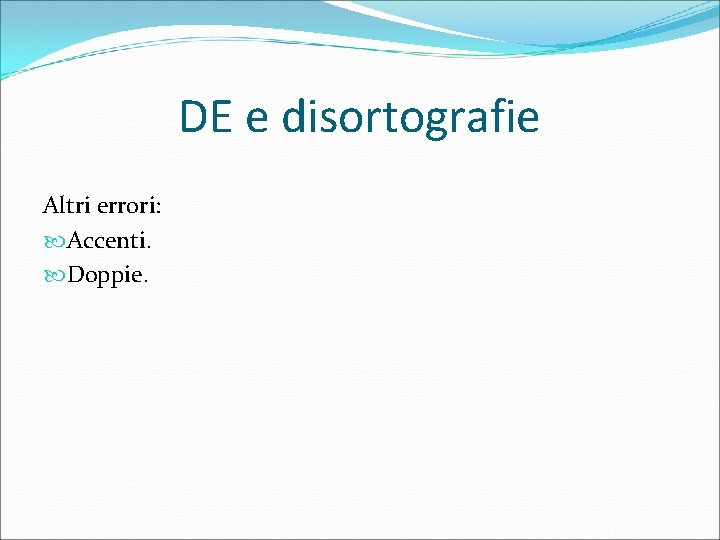 DE e disortografie Altri errori: Accenti. Doppie. 