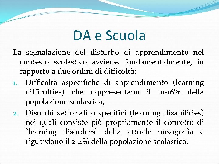 DA e Scuola La segnalazione del disturbo di apprendimento nel contesto scolastico avviene, fondamentalmente,