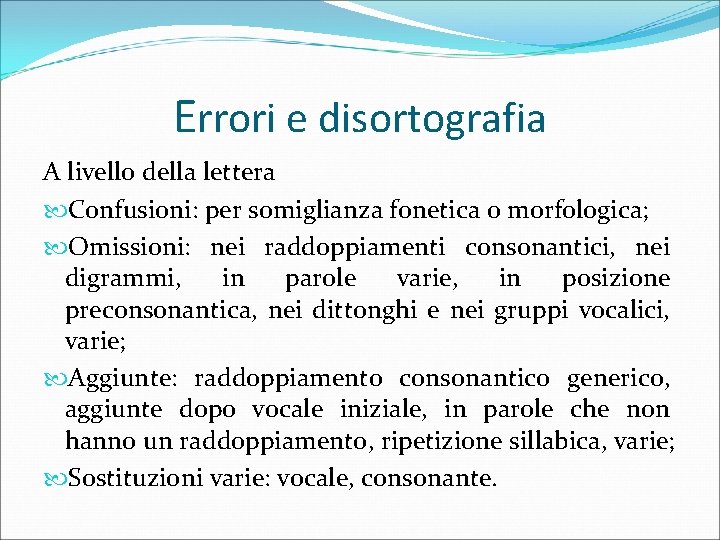 Errori e disortografia A livello della lettera Confusioni: per somiglianza fonetica o morfologica; Omissioni: