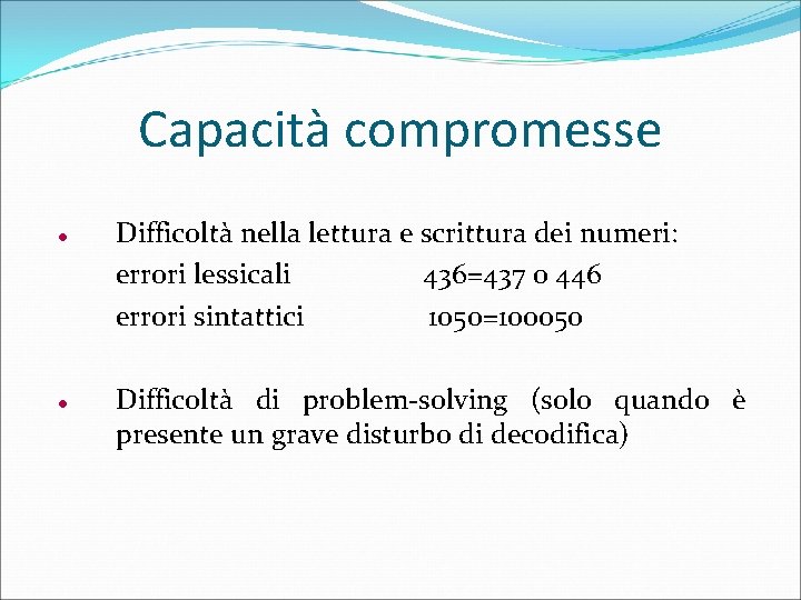 Capacità compromesse Difficoltà nella lettura e scrittura dei numeri: errori lessicali 436=437 o 446