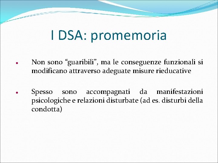 I DSA: promemoria Non sono “guaribili”, ma le conseguenze funzionali si modificano attraverso adeguate