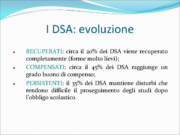 I DSA: evoluzione RECUPERATI: circa il 20% dei DSA viene recuperato completamente (forme molto