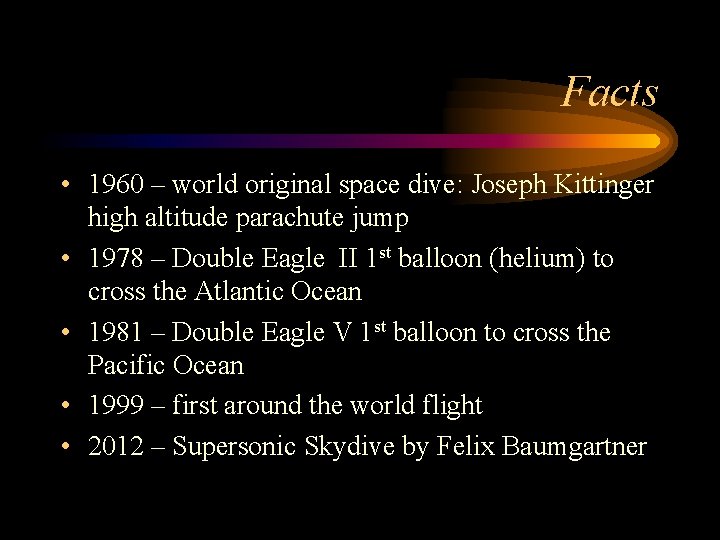Facts • 1960 – world original space dive: Joseph Kittinger high altitude parachute jump