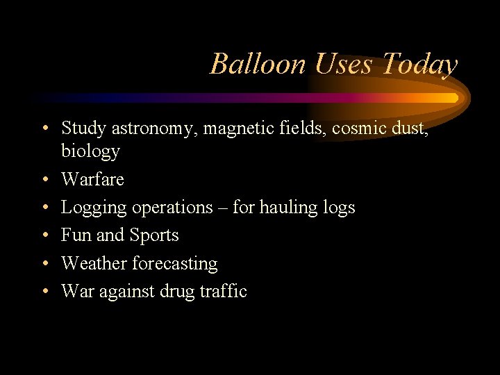 Balloon Uses Today • Study astronomy, magnetic fields, cosmic dust, biology • Warfare •