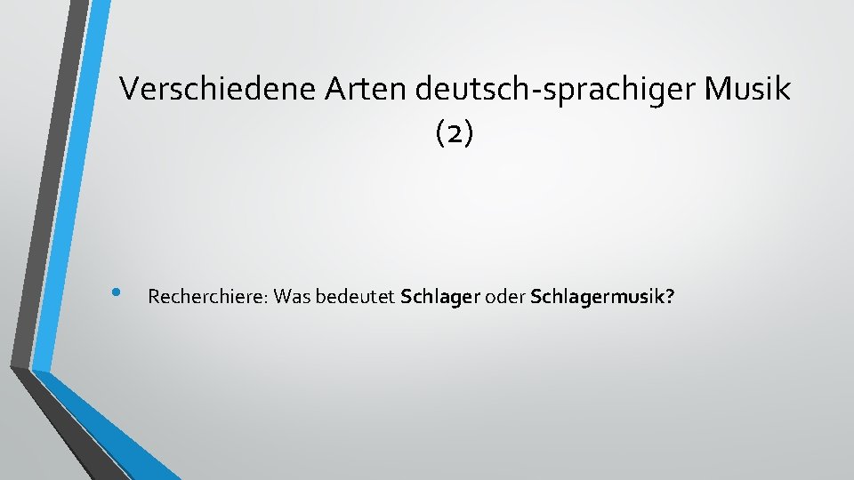 Verschiedene Arten deutsch-sprachiger Musik (2) • Recherchiere: Was bedeutet Schlager oder Schlagermusik? 