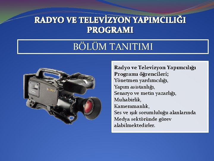 RADYO VE TELEVİZYON YAPIMCILIĞI PROGRAMI BÖLÜM TANITIMI Radyo ve Televizyon Yapımcılığı Programı öğrencileri; Yönetmen