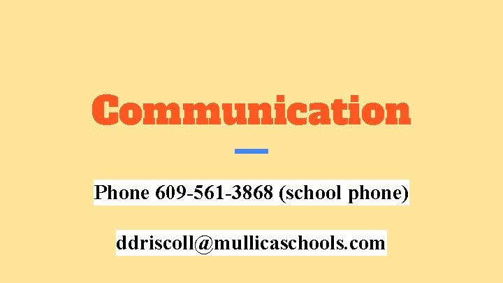 Communication Phone 609 -561 -3868 (school phone) ddriscoll@mullicaschools. com 