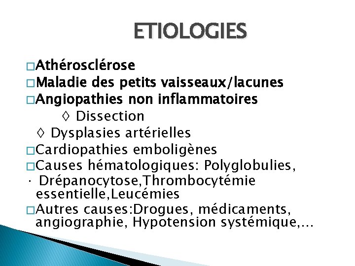 ETIOLOGIES � Athérosclérose � Maladie des petits vaisseaux/lacunes � Angiopathies non inflammatoires ◊ Dissection