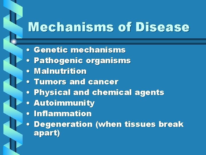 Mechanisms of Disease • • Genetic mechanisms Pathogenic organisms Malnutrition Tumors and cancer Physical