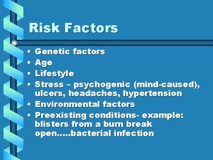 Risk Factors • • Genetic factors Age Lifestyle Stress – psychogenic (mind-caused), ulcers, headaches,