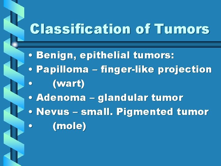 Classification of Tumors • Benign, epithelial tumors: • Papilloma – finger-like projection • (wart)