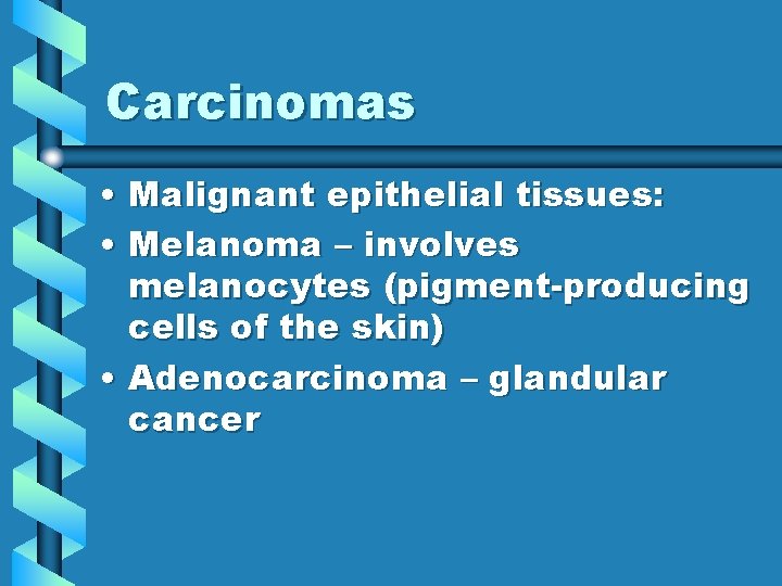 Carcinomas • Malignant epithelial tissues: • Melanoma – involves melanocytes (pigment-producing cells of the