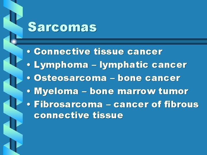 Sarcomas • Connective tissue cancer • Lymphoma – lymphatic cancer • Osteosarcoma – bone