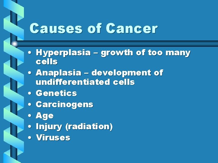 Causes of Cancer • Hyperplasia – growth of too many cells • Anaplasia –