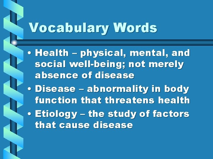 Vocabulary Words • Health – physical, mental, and social well-being; not merely absence of