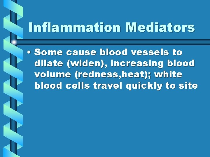 Inflammation Mediators • Some cause blood vessels to dilate (widen), increasing blood volume (redness,