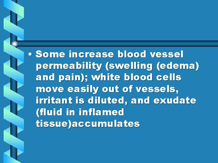  • Some increase blood vessel permeability (swelling (edema) and pain); white blood cells